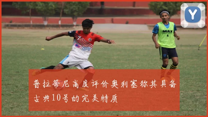普拉蒂尼高度评价奥利塞称其具备古典10号的完美特质