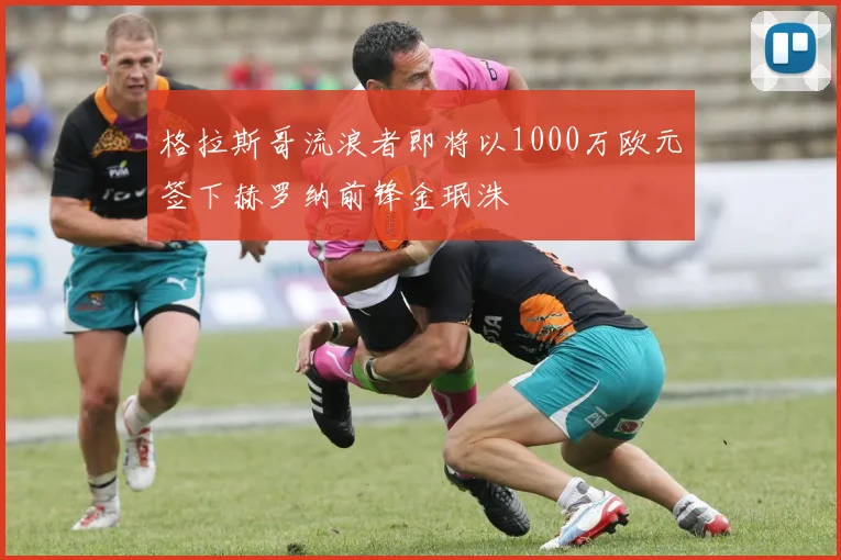 格拉斯哥流浪者即将以1000万欧元签下赫罗纳前锋金珉洙